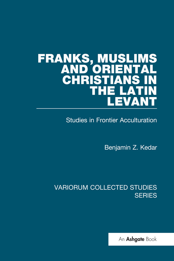 Franks Muslims And Oriental Christians In The Latin Levant Studies In Frontier Acculturation Benjamin Z Kedar