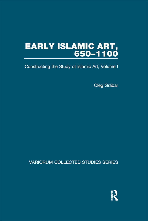 Early Islamic Art 6501100 Constructing The Study Of Islamic Art Volume I Oleg Grabar