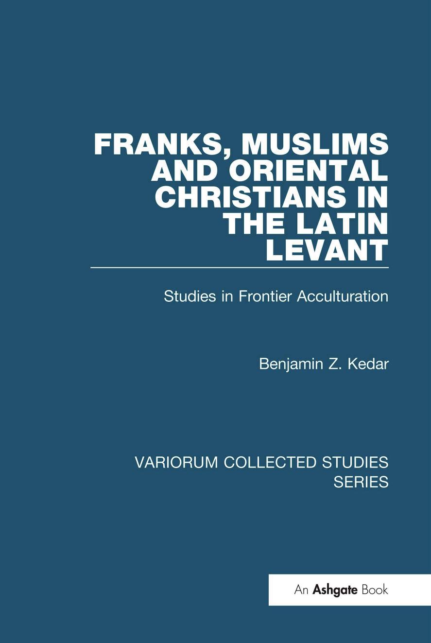 Franks Muslims And Oriental Christians In The Latin Levant Studies In Frontier Acculturation Benjamin Z Kedar
