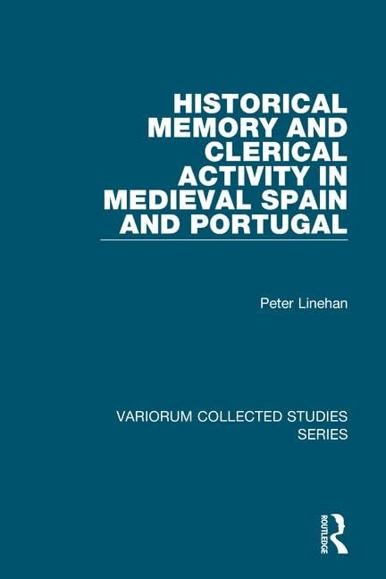 Historical Memory And Clerical Activity In Medieval Spain And Portugal 1st Edition Peter Linehan
