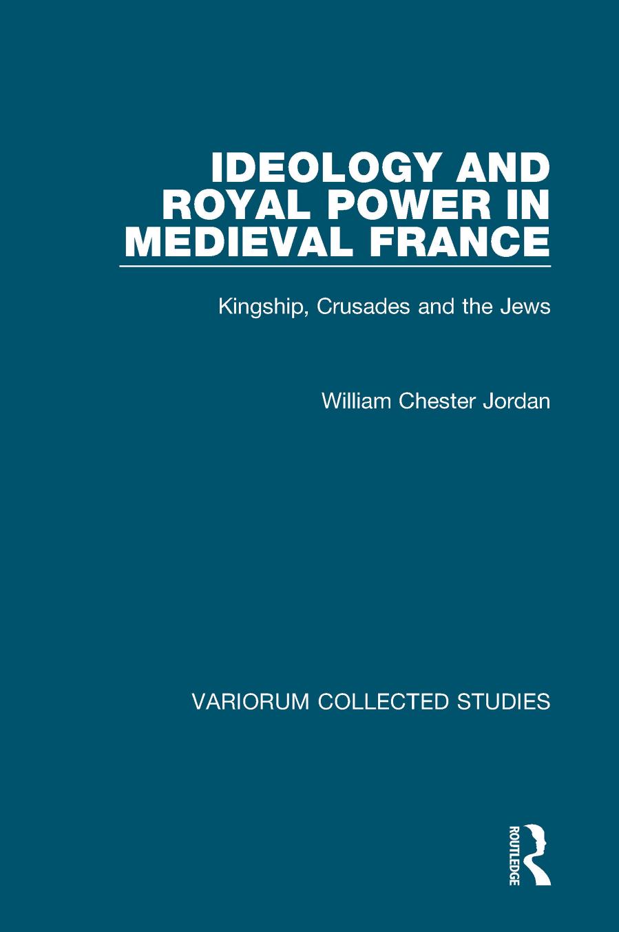 Ideology And Royal Power In Medieval France Kingship Crusades And The Jews William Chester Jordan