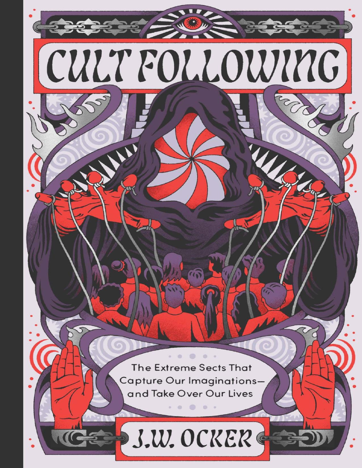 Cult Following The Extreme Sects That Capture Our Imaginationsand Take Over Our Lives J W Ocker
