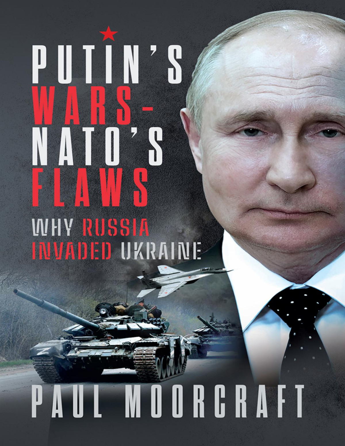 Putins Wars And Natos Flaws Why Russia Invaded Ukraine Paul Moorcraft