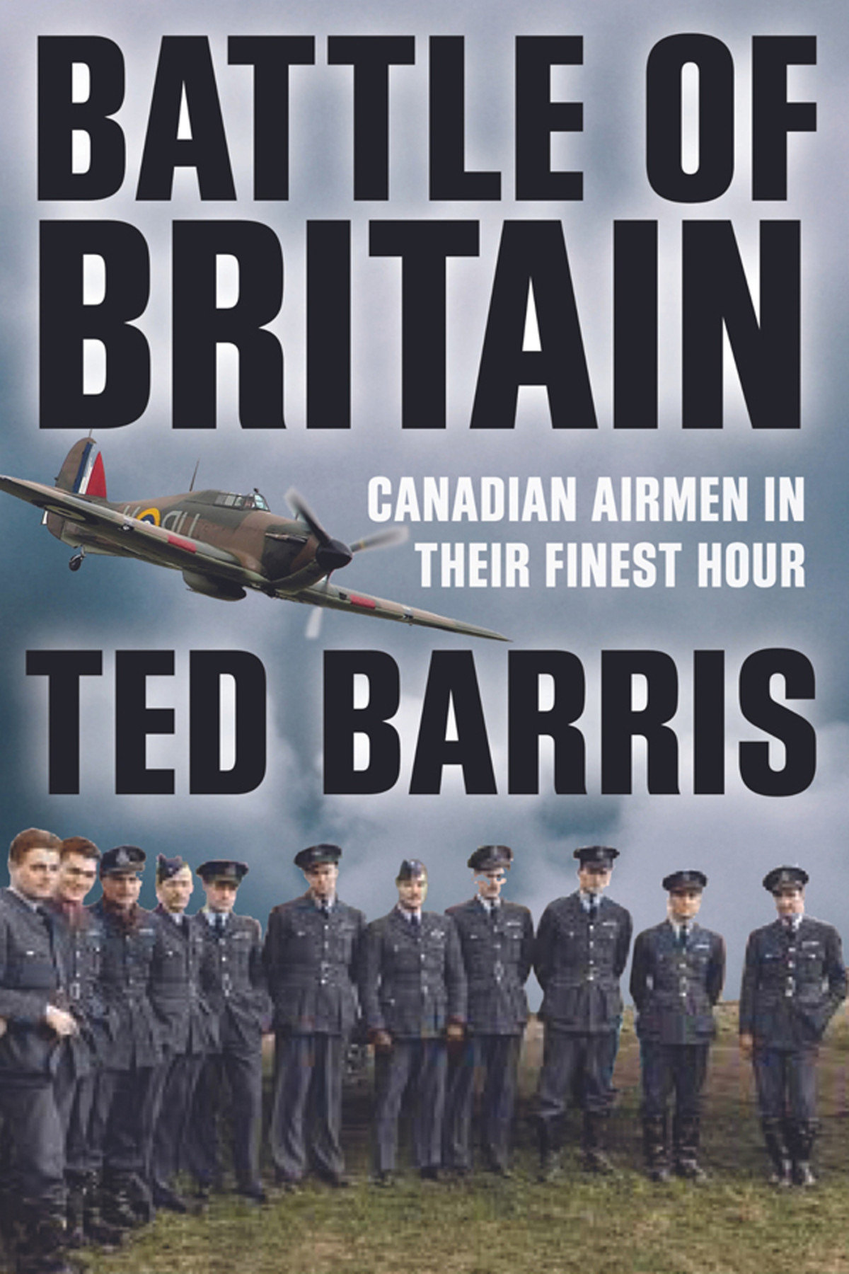 Battle Of Britain Canadian Airmen In Their Finest Hour Ted Barris