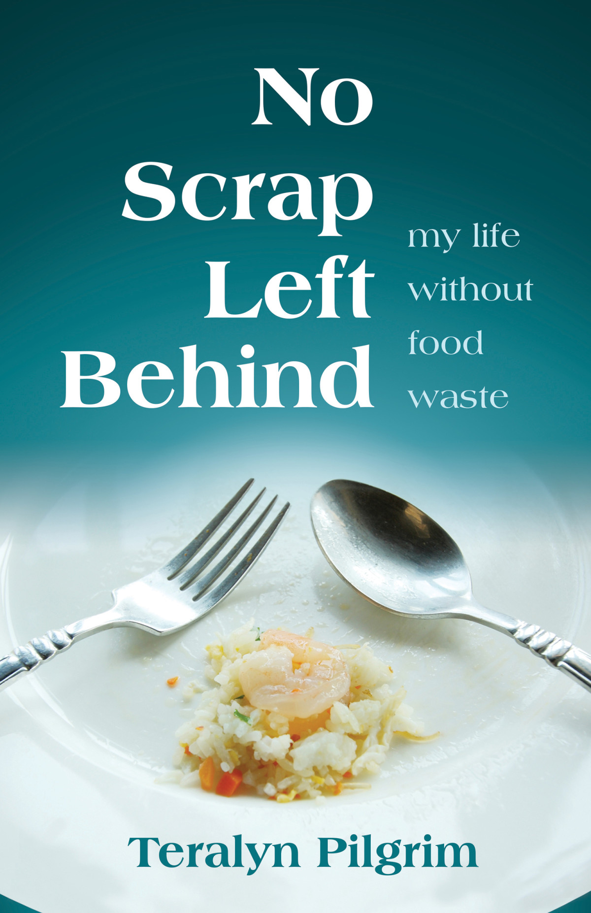 No Scrap Left Behind My Life Without Food Waste Teralyn Pilgrim