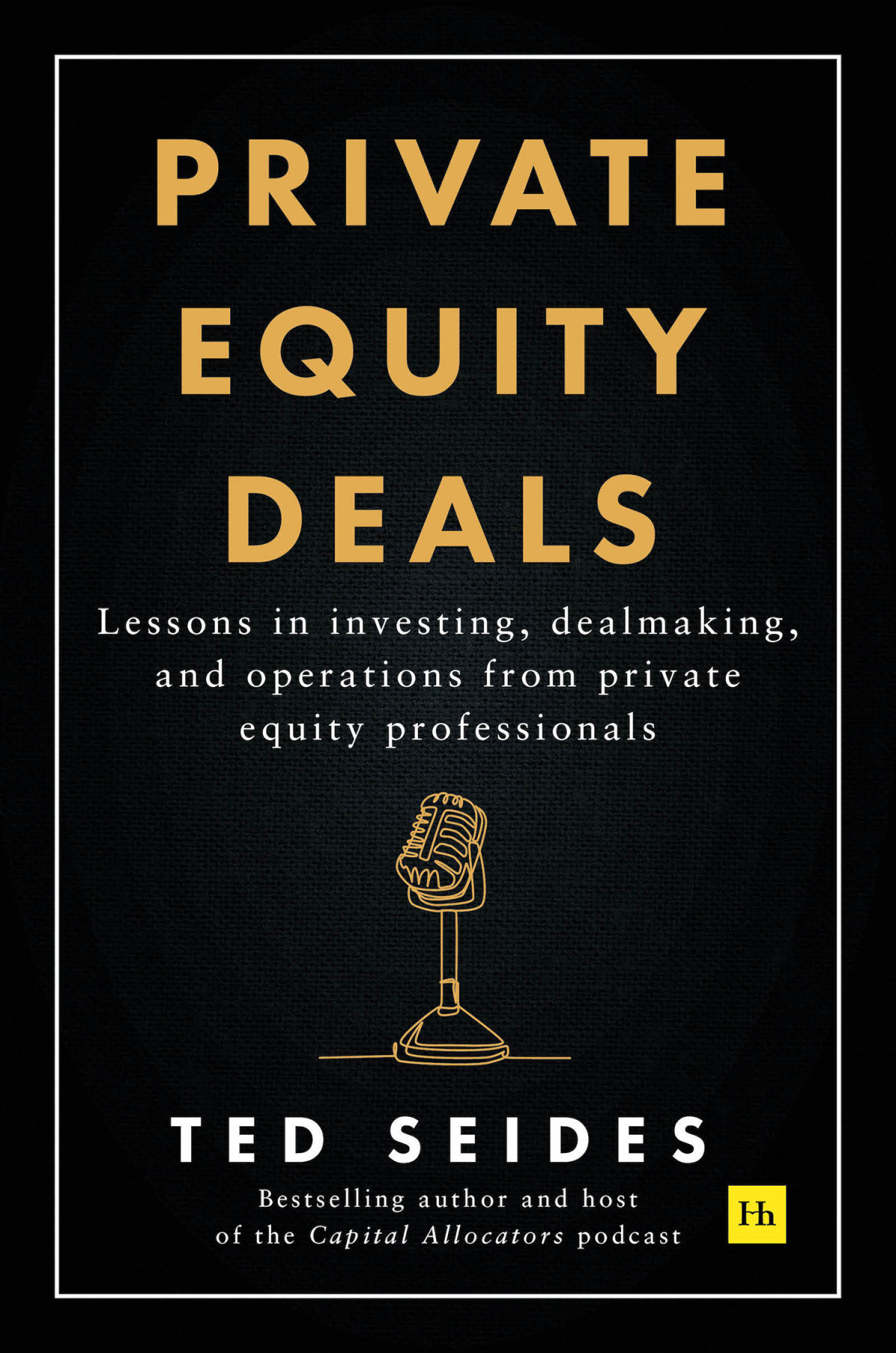 Private Equity Deals Lessons In Investing Dealmaking And Operations From Private Equity Professionals Ted Seides