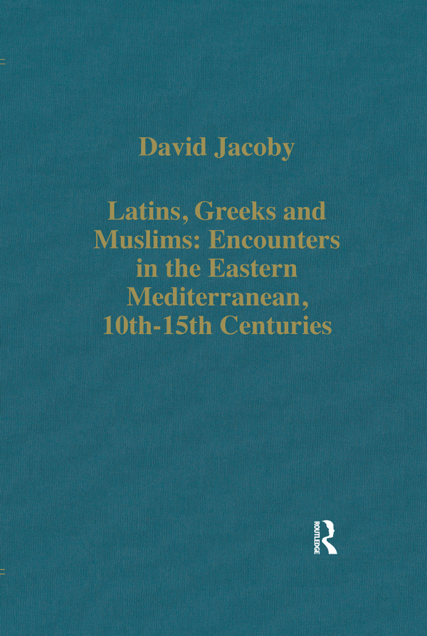 Latins Greeks And Muslims Encounters In The Eastern Mediterranean 10th15th Centuries David Jacoby