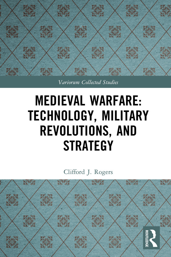 Medieval Warfare Technology Military Revolutions And Strategy Clifford J Rogers