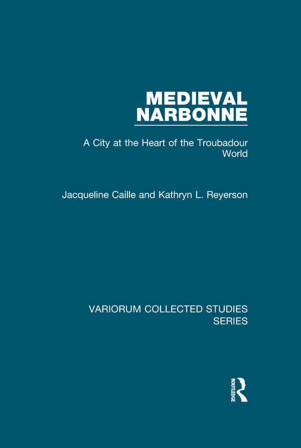 Medieval Narbonne A City At The Heart Of The Troubadour World Jacqueline Caille