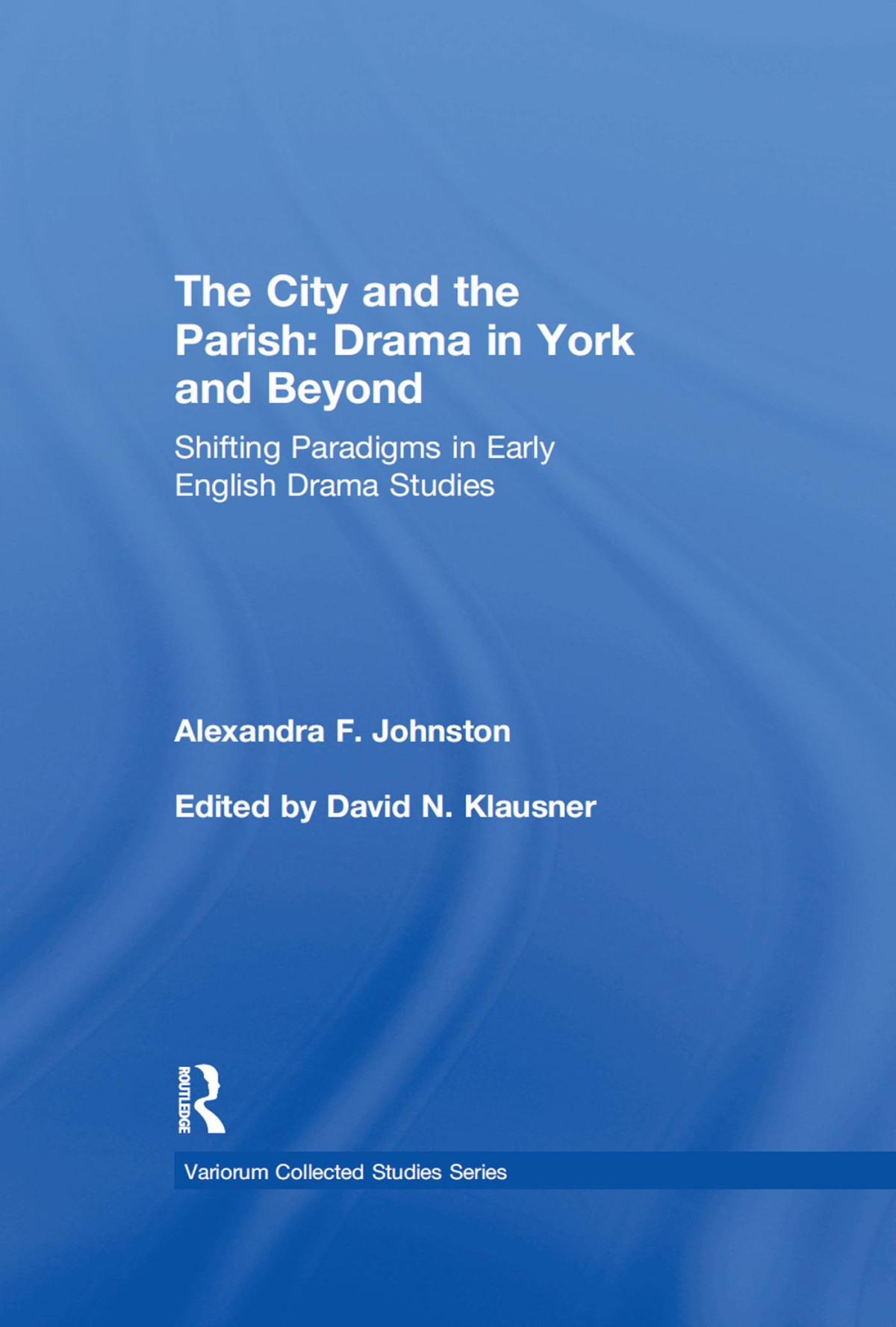 The City And The Parish Drama In York And Beyond Shifting Paradigms In Early English Drama Studies Alexandra F Johnston
