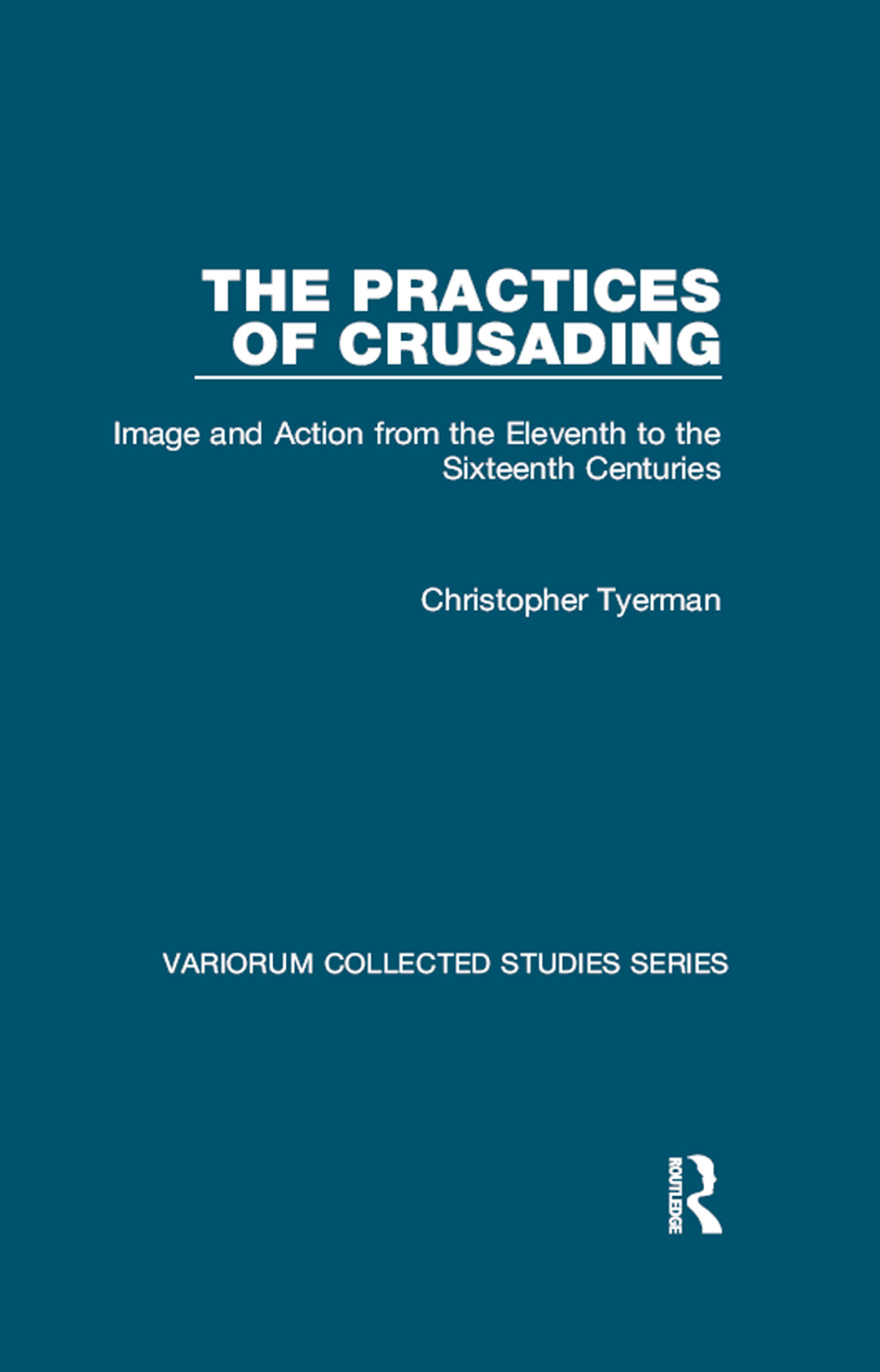 The Practices Of Crusading Image And Action From The Eleventh To The Sixteenth Centuries Christopher Tyerman