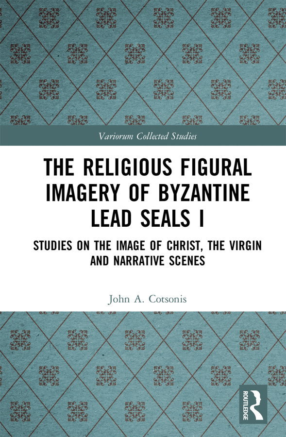 The Religious Figural Imagery Of Byzantine Lead Seals I Studies On The Image Of Christ The Virgin And Narrative Scenes John A Cotsonis