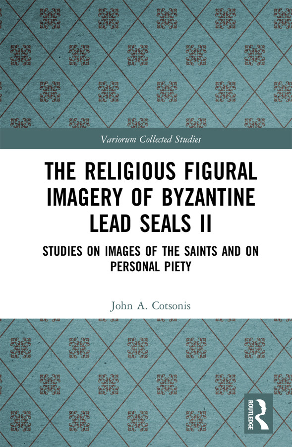 The Religious Figural Imagery Of Byzantine Lead Seals Ii Studies On Images Of The Saints And On Personal Piety John A Cotsonis