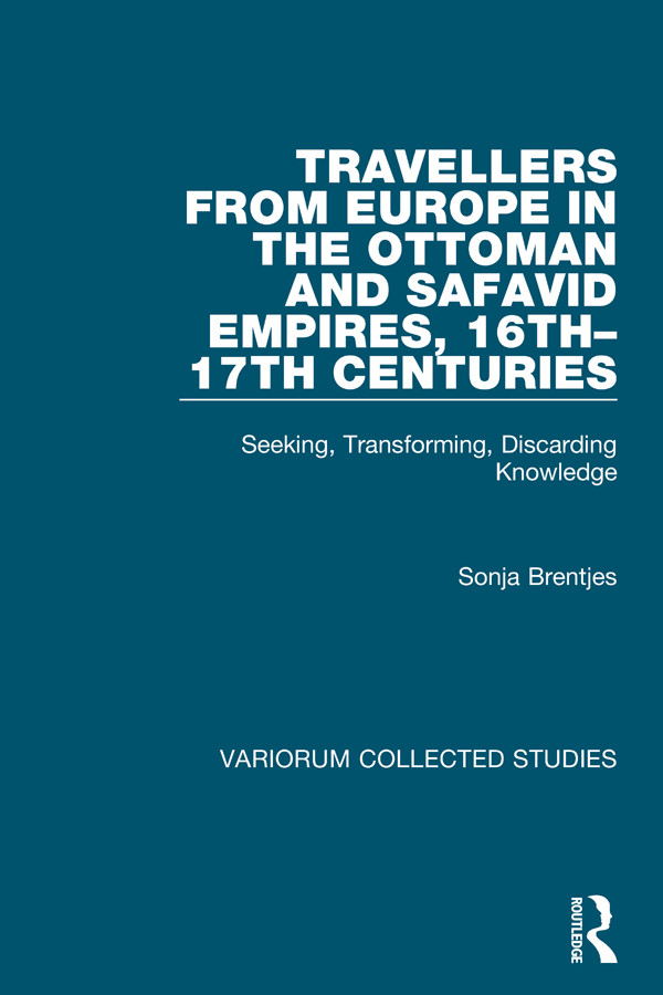 Travellers From Europe In The Ottoman And Safavid Empires 16th17th Centuries Sonja Brentjes