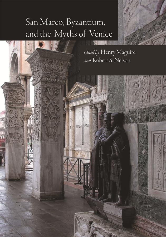 San Marco Byzantium And The Myths Of Venice Henry Maguire Robert S Nelson