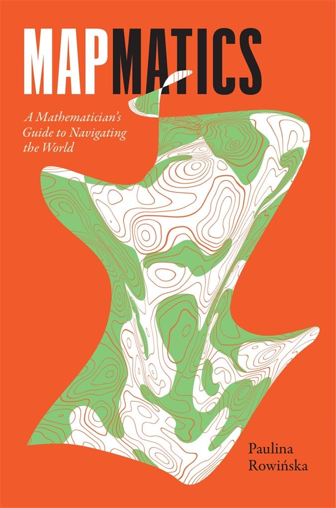 Mapmatics A Mathematicians Guide To Navigating The World 1st Edition Paulina Rowiska