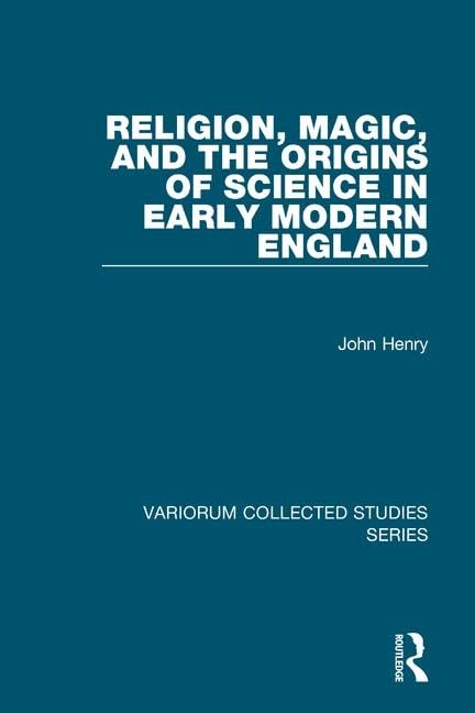 Religion Magic And The Origins Of Science In Early Modern England 1st Edition John Henry