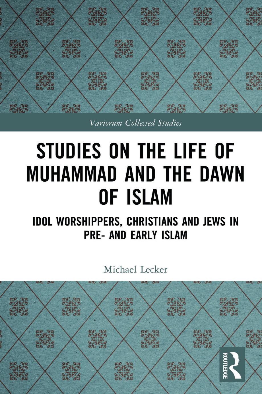 Studies On The Life Of Muhammad And The Dawn Of Islam Idol Worshippers Christians And Jews In Pre And Early Islam Michael Lecker