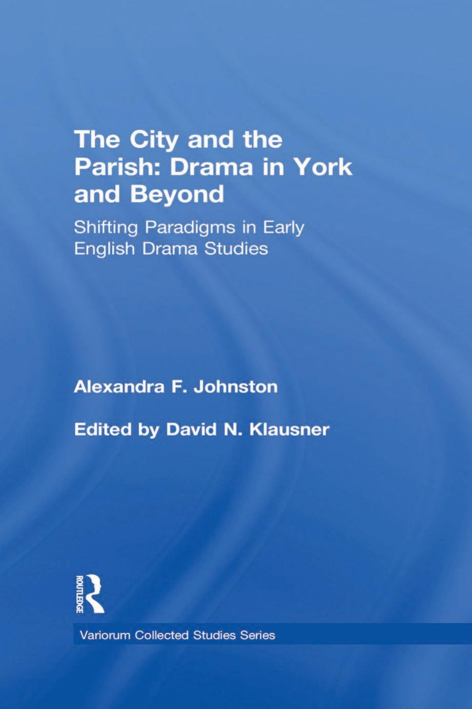 The City And The Parish Drama In York And Beyond Shifting Paradigms In Early English Drama Studies Alexandra F Johnston