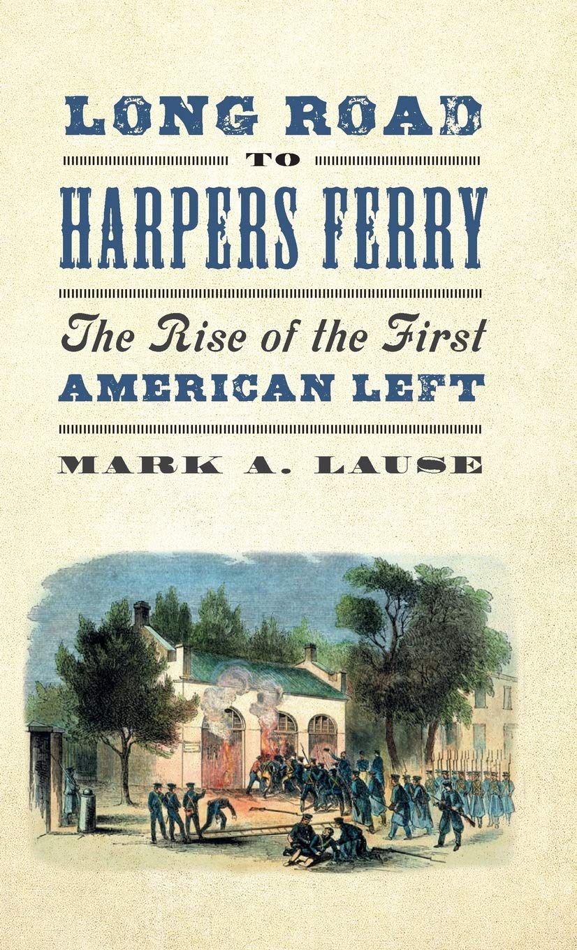 Long Road To Harpers Ferry The Rise Of The First American Left 1st Edition Mark A Lause