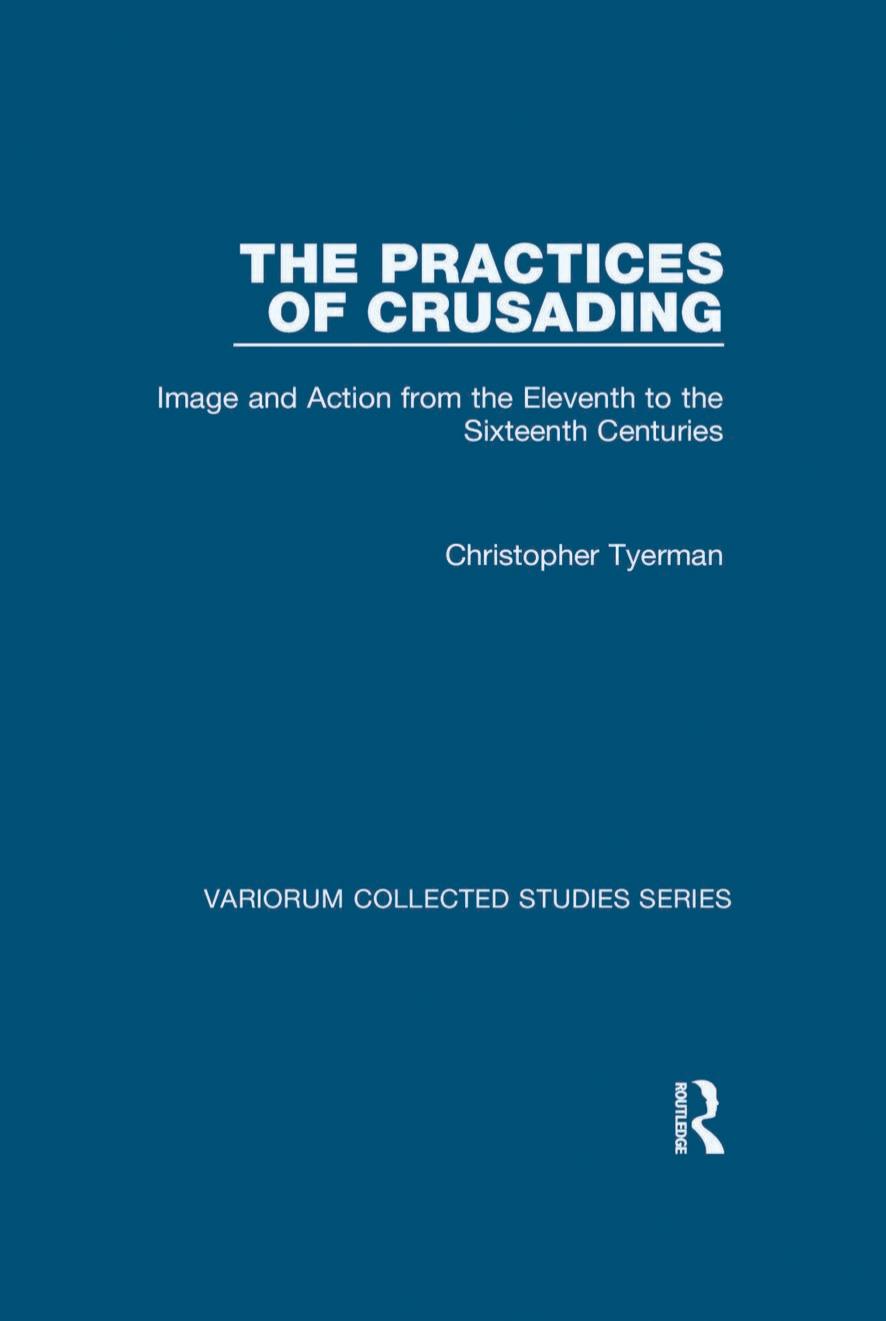 The Practices Of Crusading Image And Action From The Eleventh To The Sixteenth Centuries Variorum Collected Studies Series Christopher Tyerman