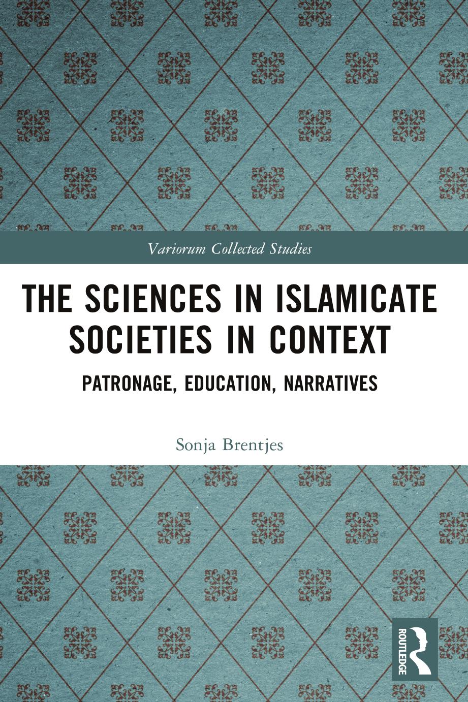 The Sciences In Islamicate Societies In Context Patronage Education Narratives Sonja Brentjes