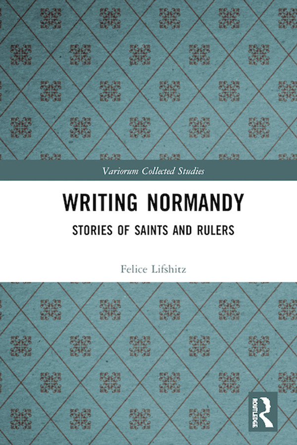 Writing Normandy Stories Of Saints And Rulers Felice Lifshitz