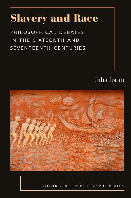 Slavery And Race Philosophical Debates In The Sixteenth And Seventeenth Centuries 1st Edition Julia Jorati