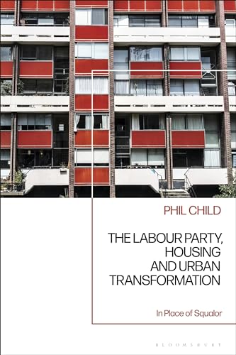 The Labour Party Housing And Urban Transformation In Place Of Squalor Phil Child