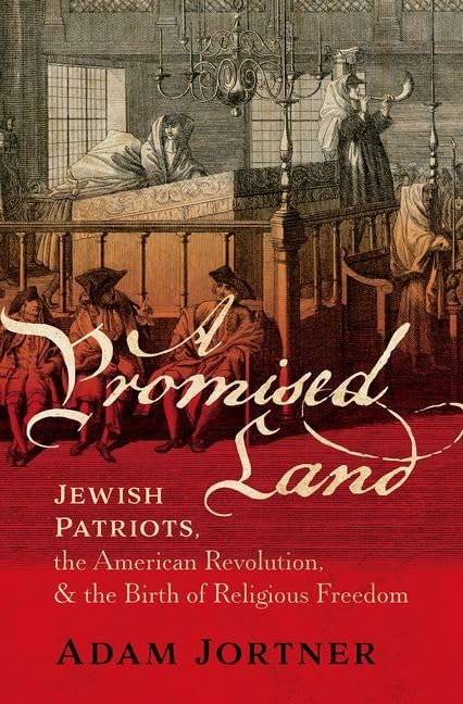 A Promised Land Jewish Patriots The American Revolution And The Birth Of Religious Freedom Adam Jortner