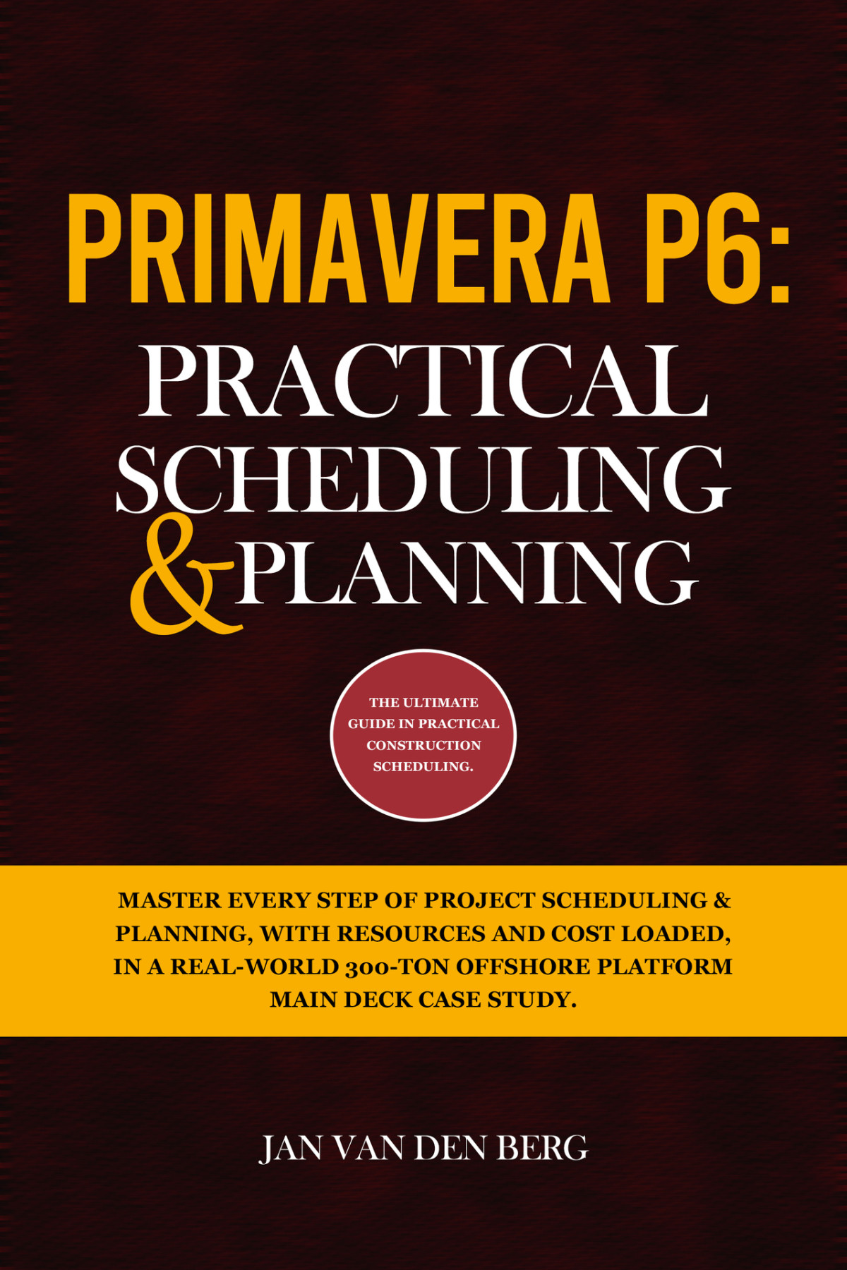 Primavera P6 Practical Scheduling Planning The Ultimate Guide In Practical Construction Scheduling Jan Van Den Berg