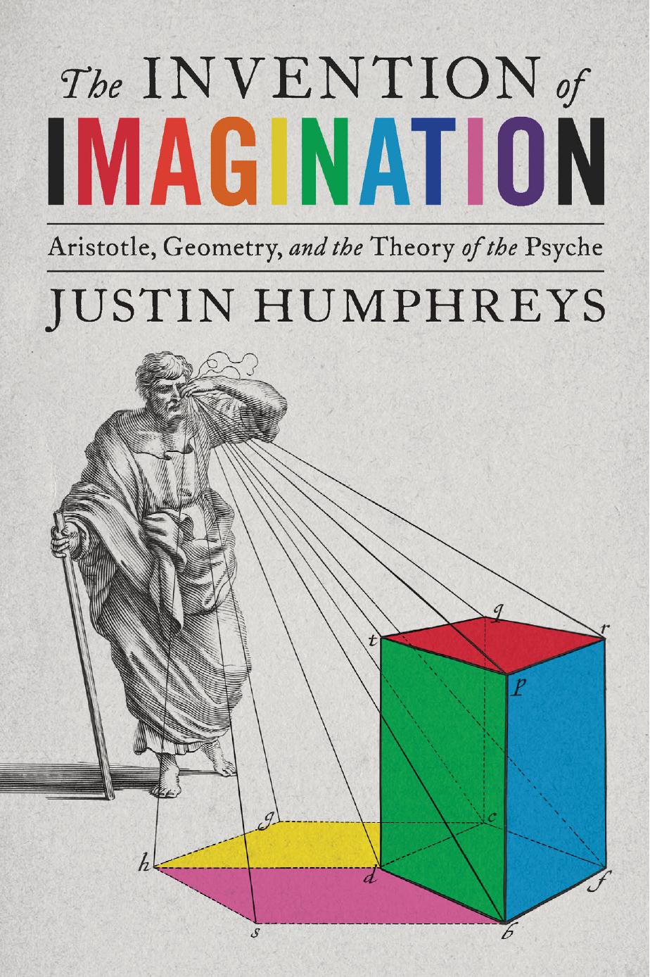 The Invention Of Imagination Aristotle Geometry And The Theory Of The Psyche Justin Humphreys
