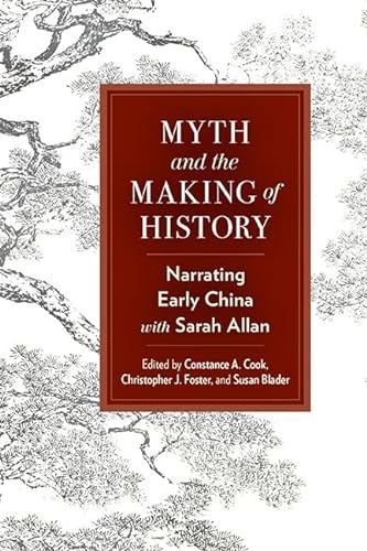 Myth And The Making Of History Narrating Early China With Sarah Allan 1st Edition Constance A Cook