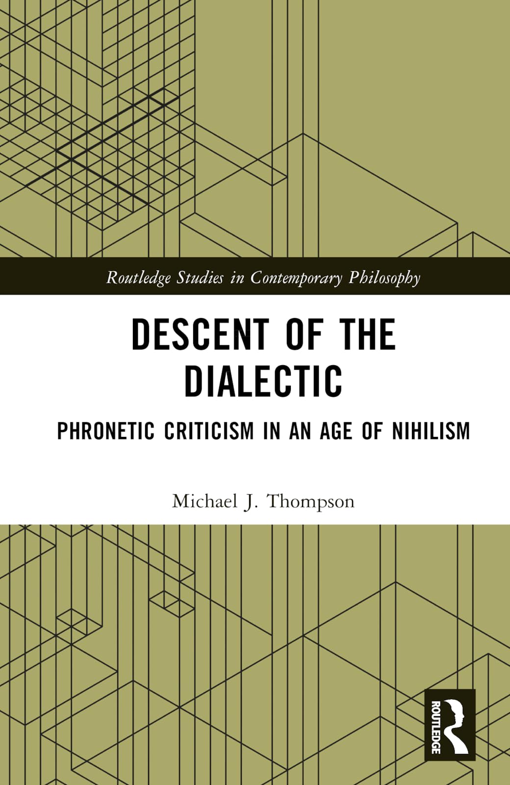 Descent Of The Dialectic Phronetic Criticism In An Age Of Nihilism 1st Edition Michael J Thompson
