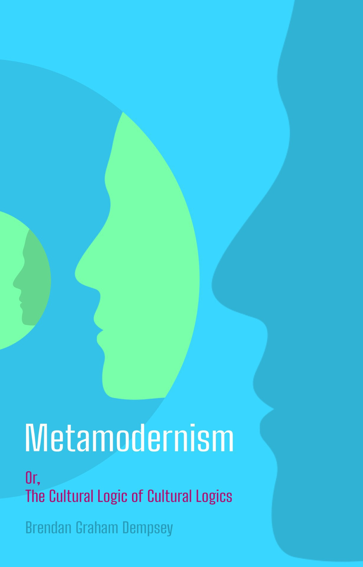 Metamodernism Or The Cultural Logic Of Cultural Logics 1st Edition Brendan Graham Dempsey