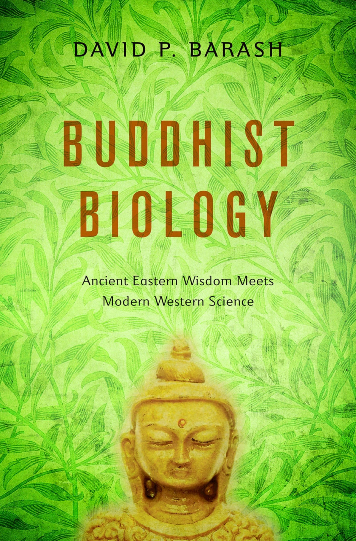 Buddhist Biology Ancient Eastern Wisdom Meets Modern Western Science 1st Edition David P Barash