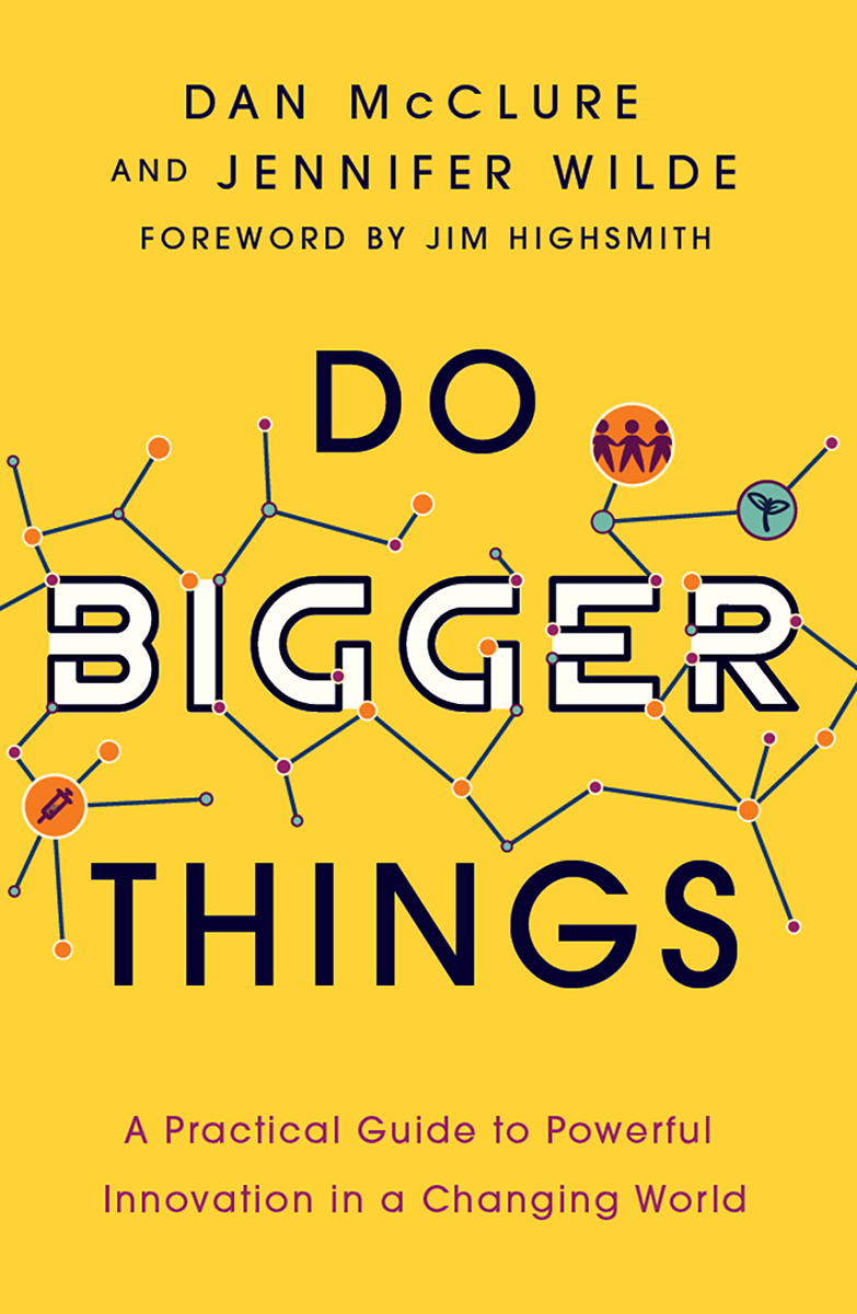 Do Bigger Things A Practical Guide To Powerful Innovation In A Changing World Dan Mcclure