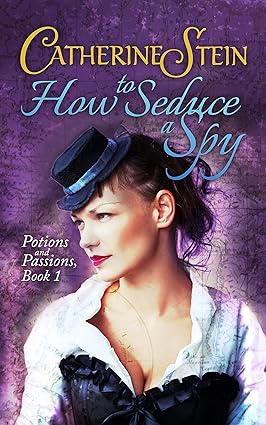 How To Seduce A Spy Potions And Passions 1 1st Edition Catherine Stein
