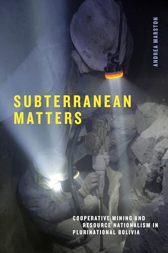 Subterranean Matters Cooperative Mining And Resource Nationalism In Plurinational Bolivia Elements Marston