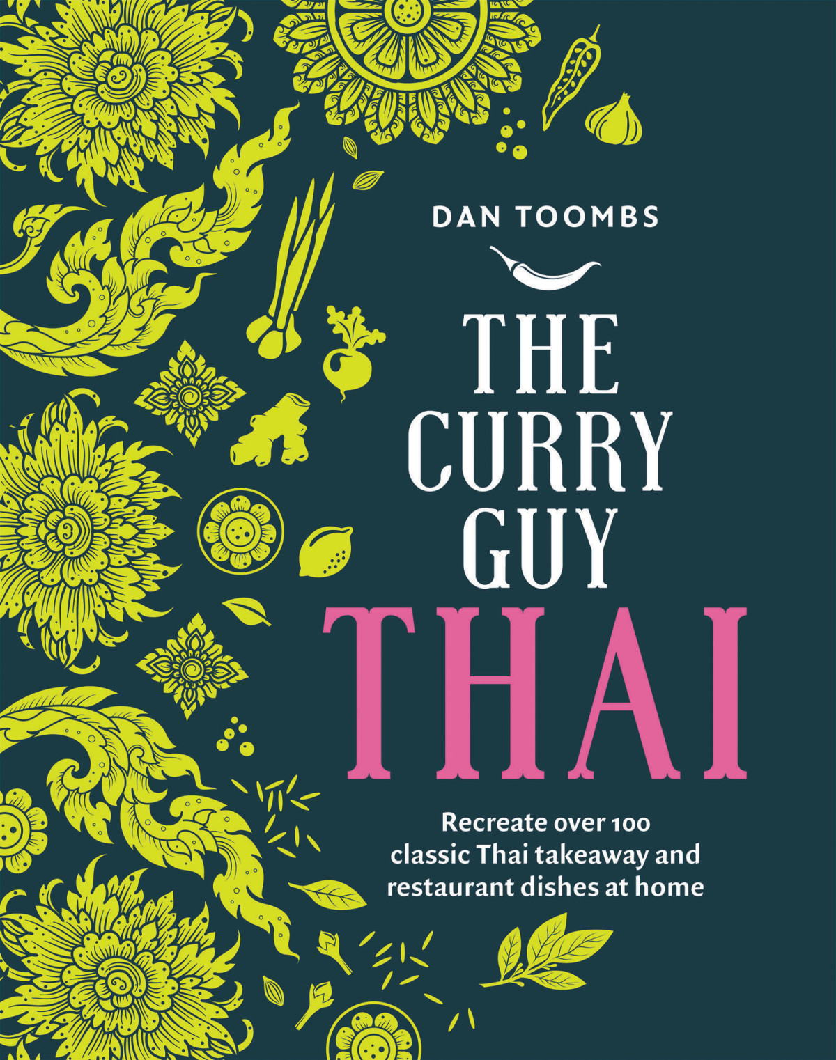 Curry Guy Thai Recreate Over 100 Classic Thai Takeaway And Restaurant Dishes At Home Dan Toombs