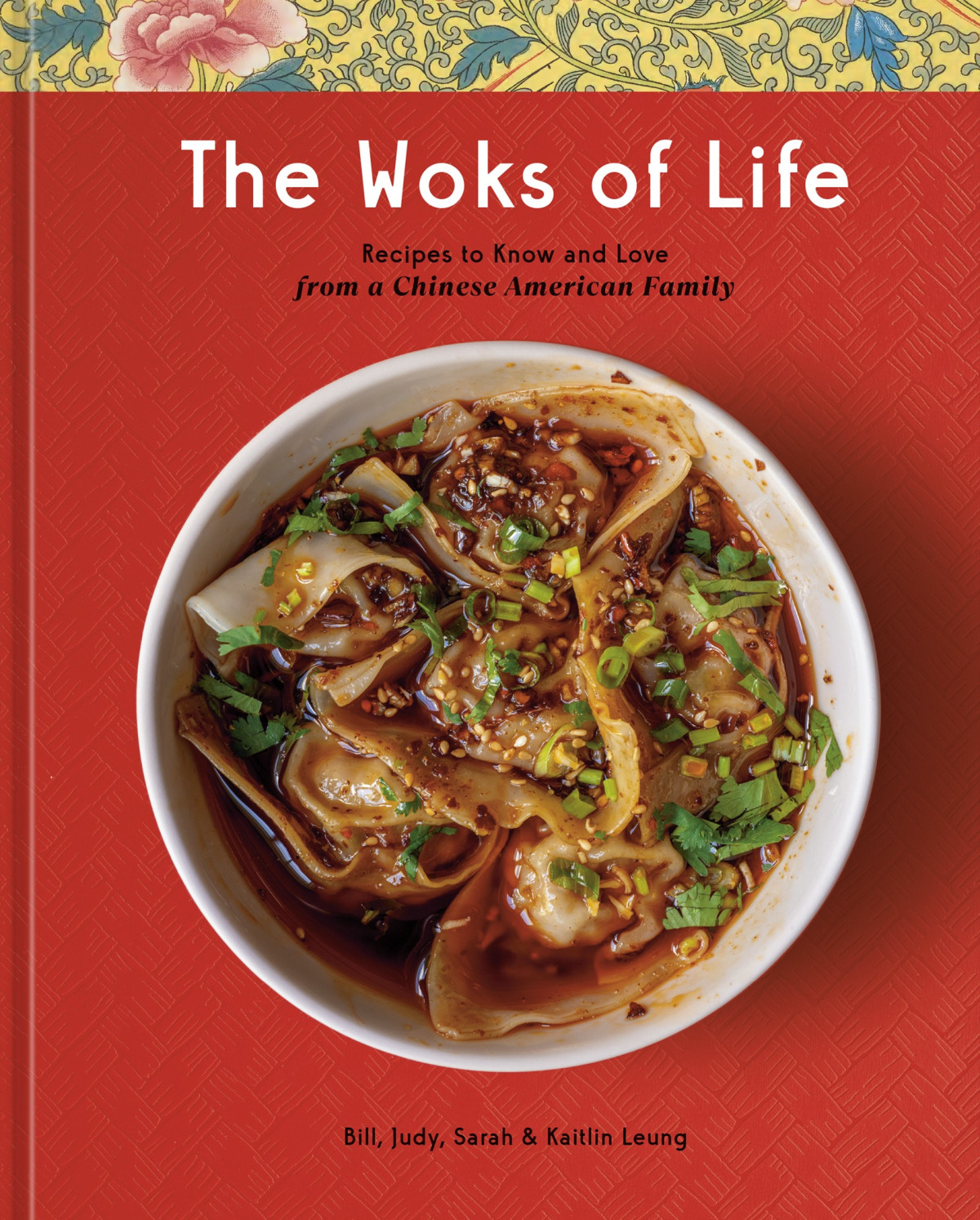 The Woks Of Life Recipes To Know And Love From A Chinese American Family A Cookbook Bill Leung Kaitlin Leung Judy Leung Sarah Leung