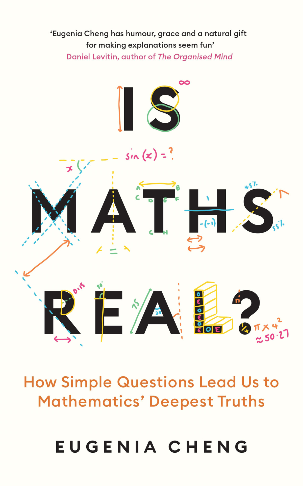 Is Maths Real How Simple Questions Lead Us To Mathematics Deepest Truths Eugenia Cheng