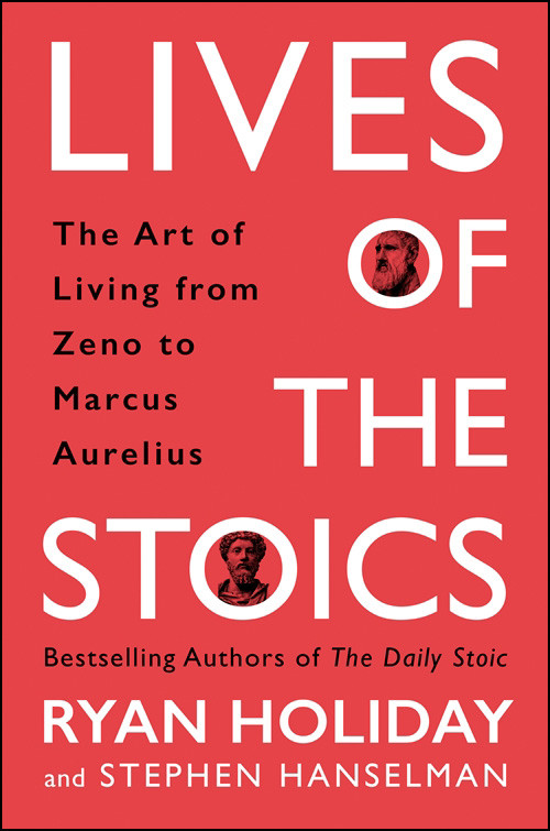 Lives Of The Stoics The Art Of Living From Zeno To Marcus Aurelius Ryan Holiday And Stephen Hanselman