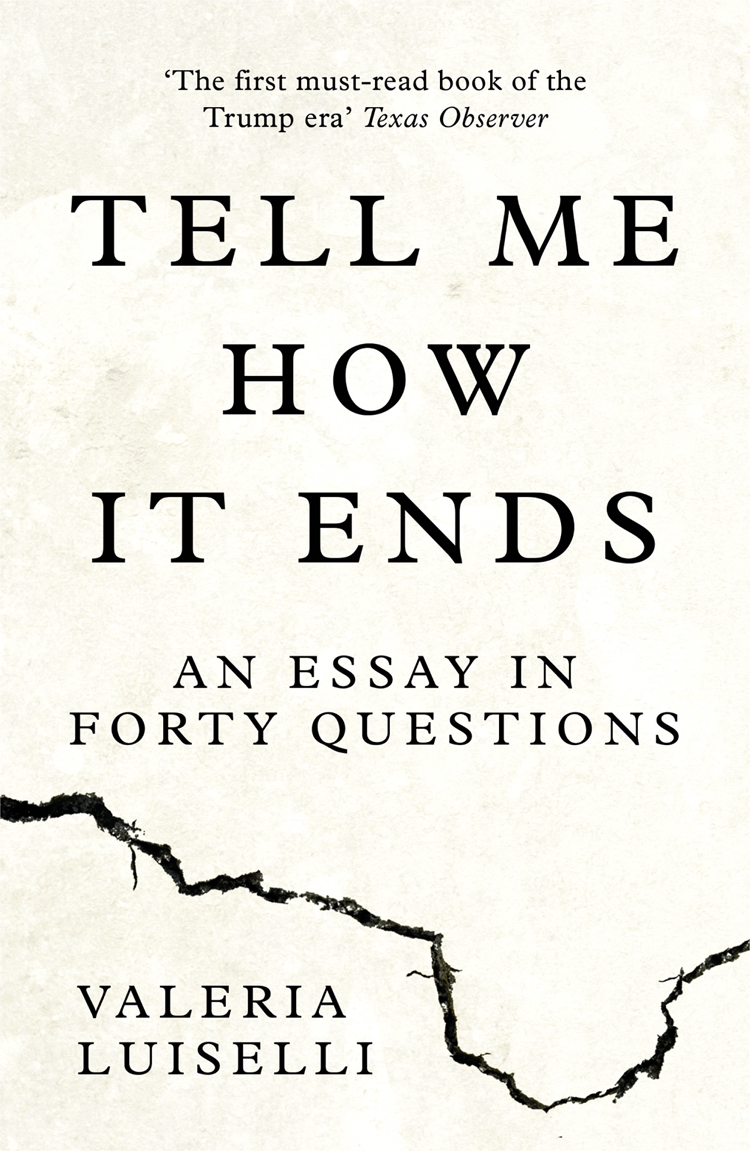 Tell Me How It Ends Valeria Luiselli