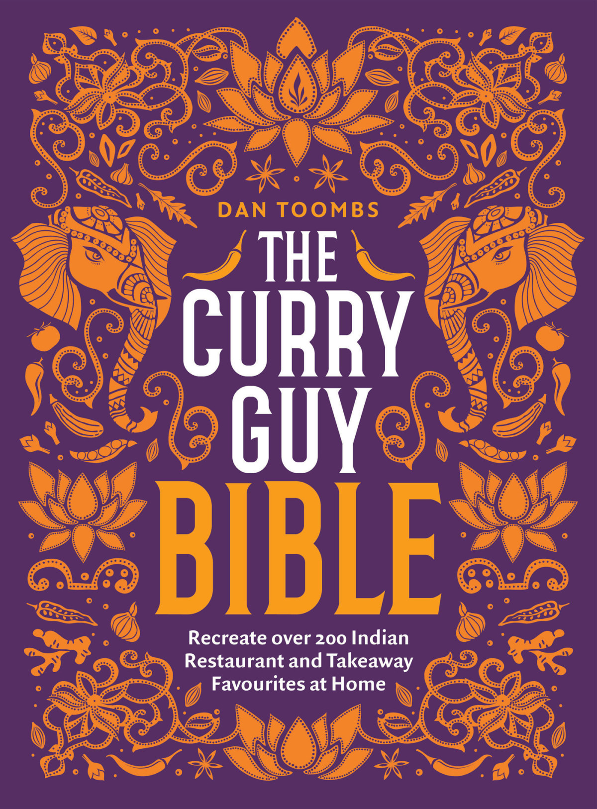 The Curry Guy Bible Recreate Over 200 Indian Restaurant And Takeaway Classics At Home Dan Toombs