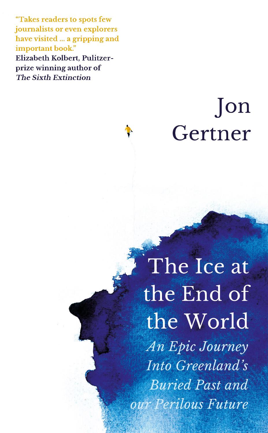The Ice At The End Of The World An Epic Journey Into Greenlands Buried Past And Our Perilous Future Jon Gertner