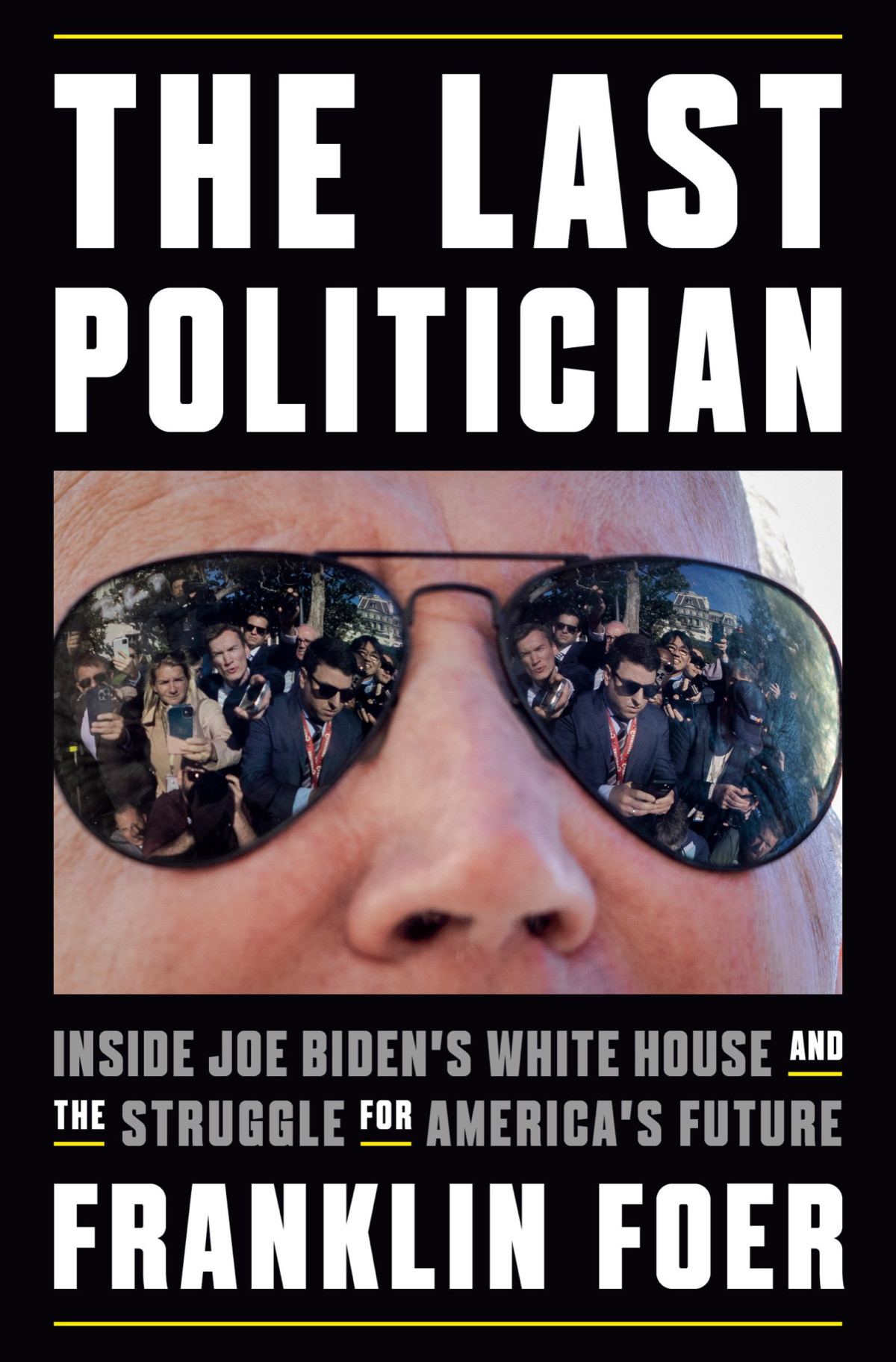 The Last Politician Inside Joe Bidens White House And The Struggle For Americas Future Franklin Foer