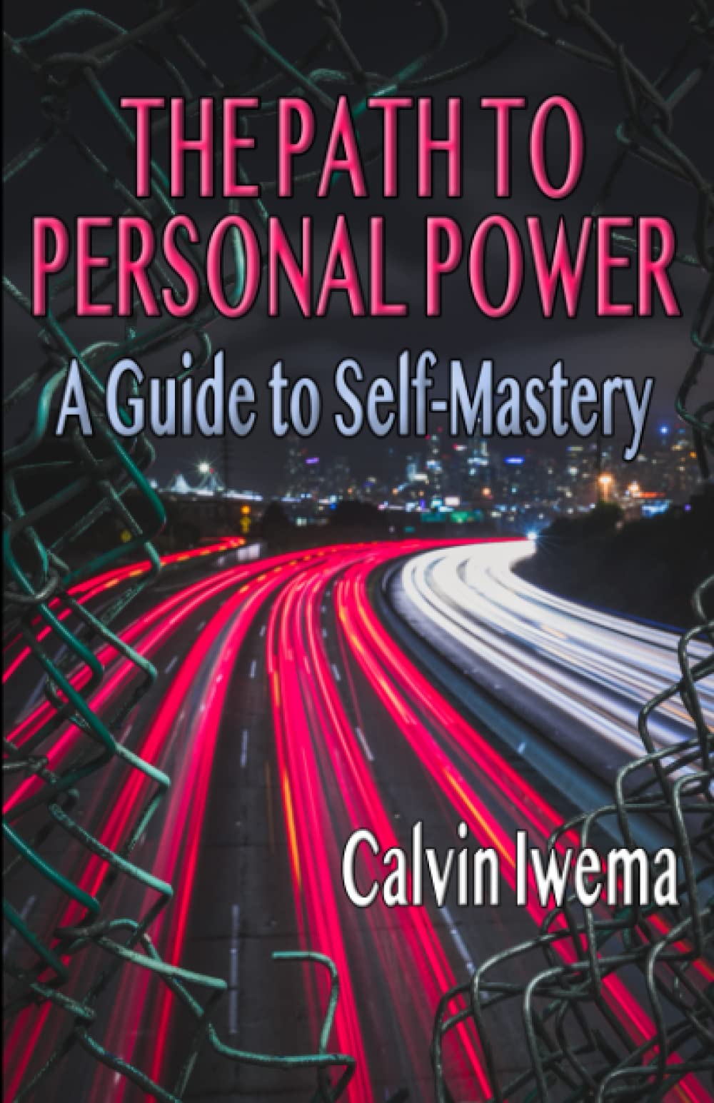 The Path To Personal Power A Guide To Selfmastery Calvin Iwema