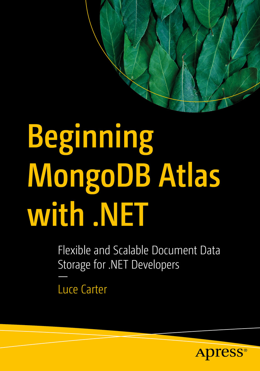 Beginning Mongodb Atlas With Net Flexible And Scalable Document Data Storage For Net Developers 1st Edition Luce Carter