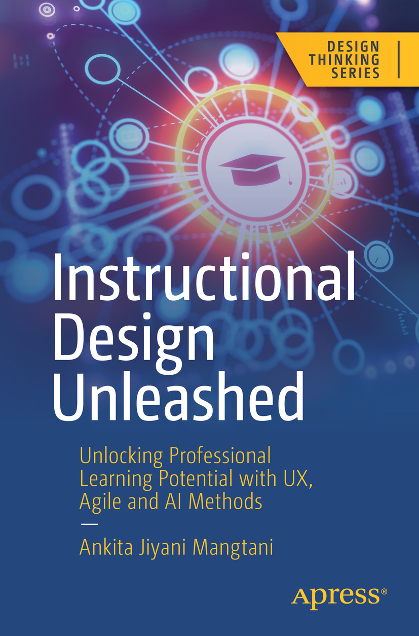 Instructional Design Unleashed Unlocking Professional Learning Potential With Ux Agile And Ai Methods Ankita Jiyani Mangtani